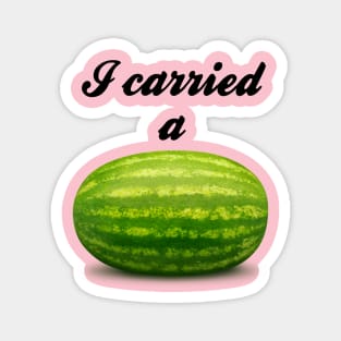 I Carried A Watermelon Magnet