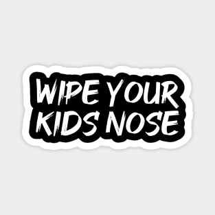 Wipe Your Kids Nose Funny Germaphobe Magnet