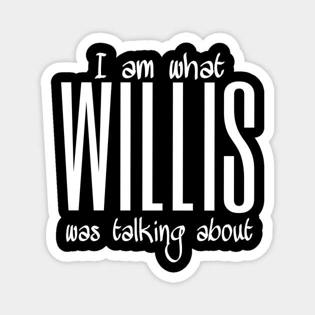I'm what Willis was talking about What Are You Talking About Willis