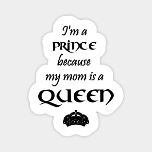 I'm a Prince because my mom is a QUEEN black Magnet