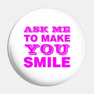 ASK ME TO MAKE YOU SMILE Pin