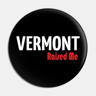 Vermont Raised Me Pin