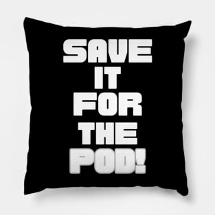 Save It For The Pod! Pillow