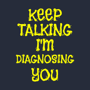 Keep Talking I'm Diagnosing You Sarcastic Saying Gift T-Shirt