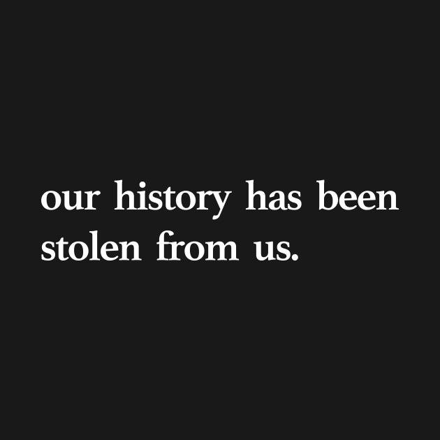 OUR HISTORY HAS BEEN STOLEN by TheCosmicTradingPost