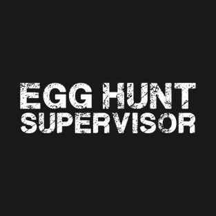 Egg Hunt Supervisor Egg Hunting Party Mom Dad adult Easter T-Shirt