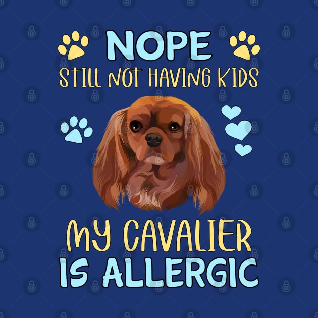 Nope.  Still Not Having Kids My Cavalier is Allergic, Ruby by Cavalier Gifts