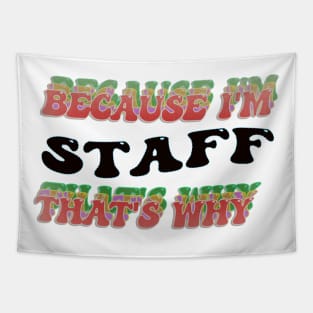 BECAUSE I AM STAFF - THAT'S WHY Tapestry