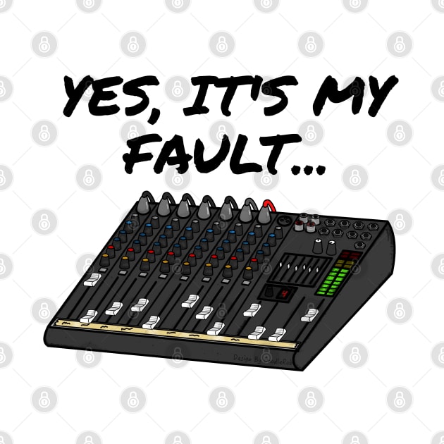 Yes, It's My Fault Sound Engineer Mixer Funny by doodlerob