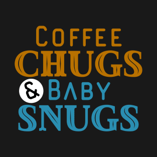 Coffee Chugs And Baby Snugs T-Shirt