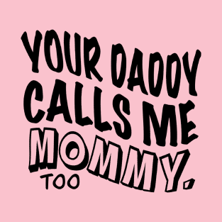 Your Daddy Calls Me Mommy T-Shirt