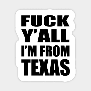 FUCK Y'ALL I'M FROM TEXAS Magnet