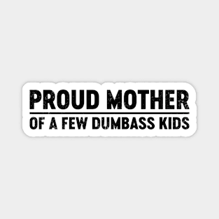 Proud Mother Of A Few Dumbass Kids (Black) Funny Mother's Day Magnet