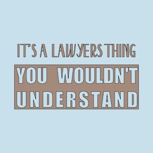 It's A lawyers Thing, You Wouldn't Understand T-Shirt