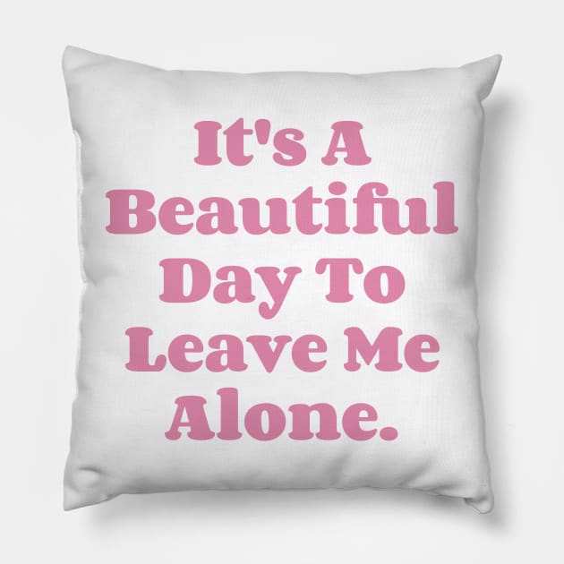 It's A Beautiful Day To Leave Me Alone. v5 Pillow by Emma