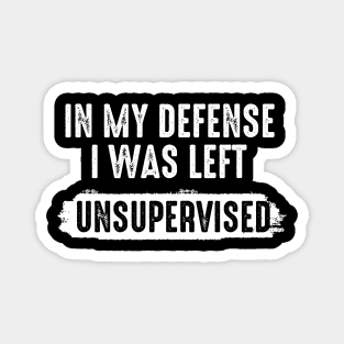 in my defense i was left unsupervised | funny sayings quote Magnet