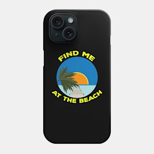 Find Me At The Beach Phone Case