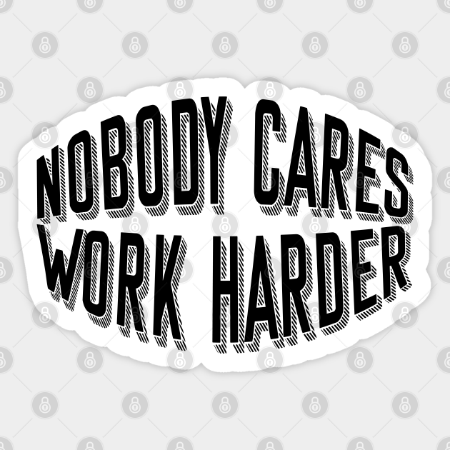 Nobody cares work harder - Hustle - Sticker