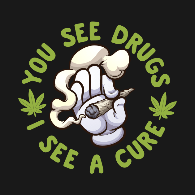 You See Drugs I See A Cure | Medical Marijuana by thingsandthings