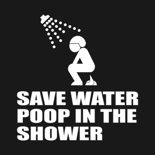 SAVE WATER, POOP IN THE SHOWER T-Shirt