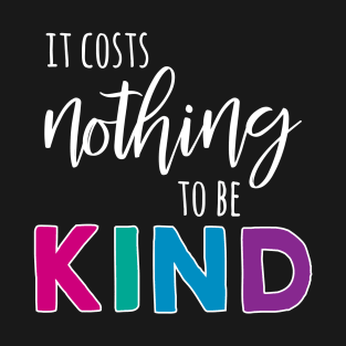 It Costs Nothing to Be Kind - White Text T-Shirt