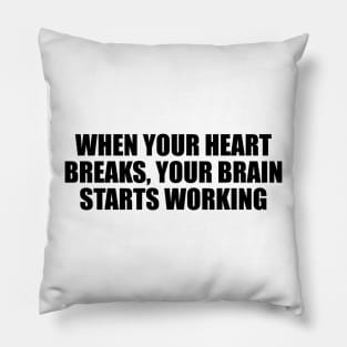 When your heart breaks, your brain starts working Pillow