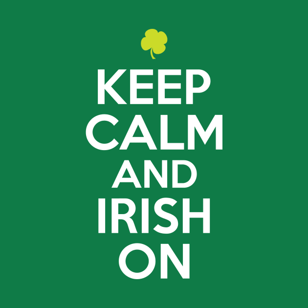 Keep Calm and Irish On - Green by greenoriginals