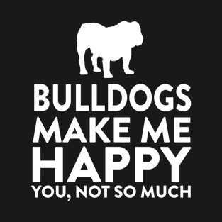 Bulldogs Make Me Happy Not You T-Shirt