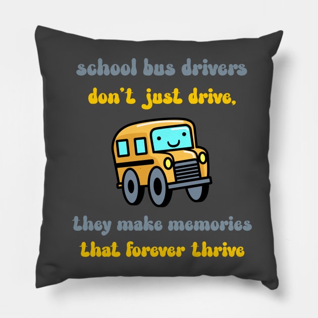 School bus drivers don't just drive, they make memories that forever thrive Pillow by Designs by Eliane