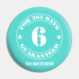 Birthday 6 for 365 Days Guaranteed Pin