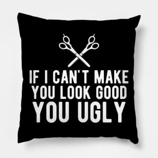 Hairstylist - If I can make you look good you ugly Pillow