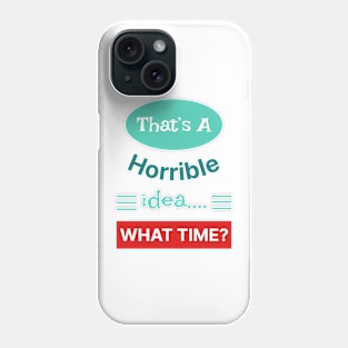 That's A Horrible Idea What Time Phone Case