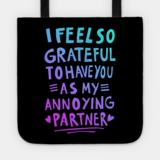 I feel so grateful to have you as my annoying partner Tote