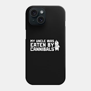 My Uncle Was Eaten By Cannibals Phone Case