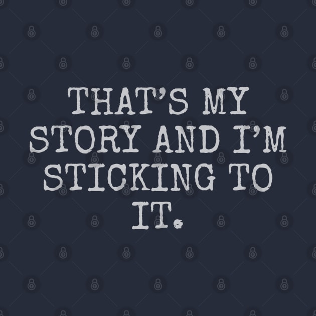 That’s my story and I’m sticking to it by Among the Leaves Apparel