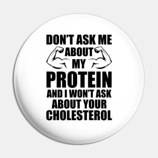 Vegan - Don't ask my about my protein and I wouldn't ask you about your cholesterol Pin