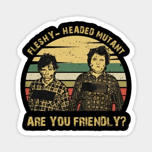 Fleshy Headed Mutant are You Friendly Vintage Magnet