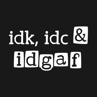 idk, idc & idgaf T-Shirt