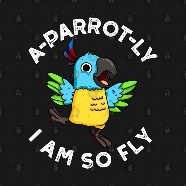 A-parrot-ly I Am So Fly Cute Animal Parrot Pun by punnybone