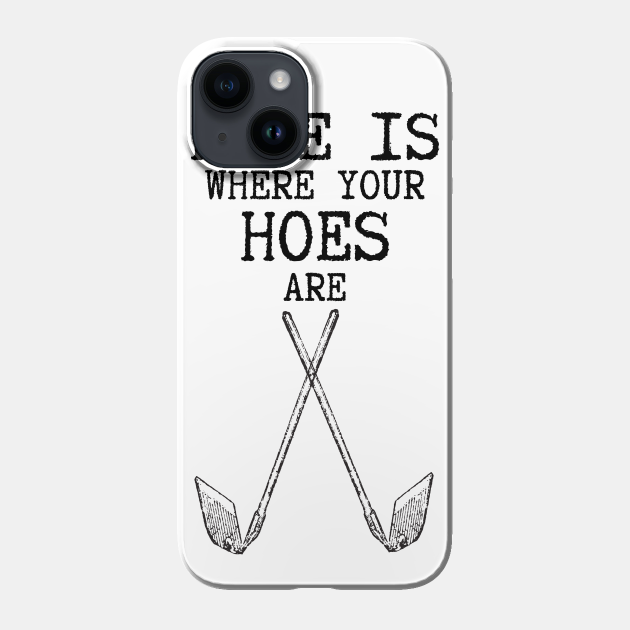 Assert Etna pomp Home is Where Your Hoes are - Home Is Where Your Hoes Are - Phone Case |  TeePublic