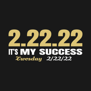 2.22.22 Its My success T-Shirt