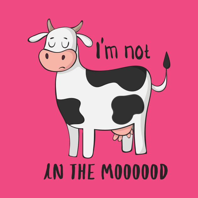 I'm Not In The Mood Funny Cow Moo Design by Dreamy Panda Designs