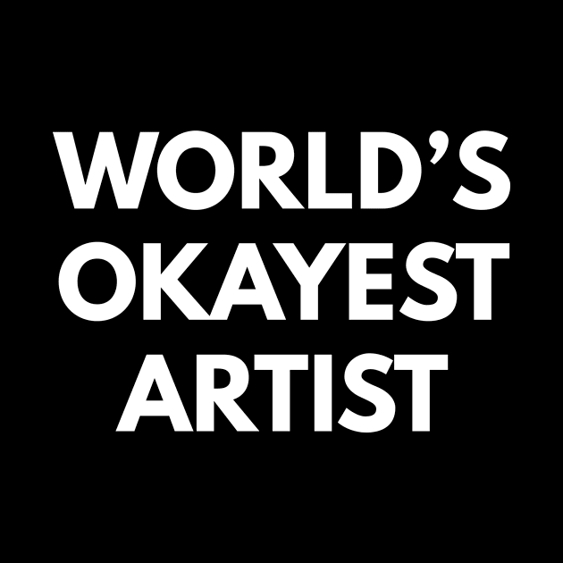 World's Okayest Artist by Den's Designs