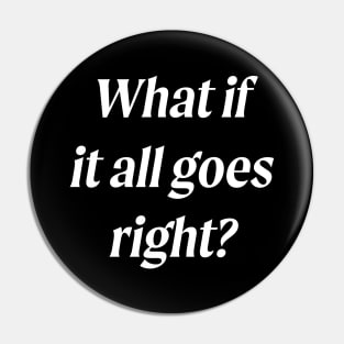 What If It All Goes Right? Pin