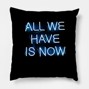 ALL WE HAVE IS NOW - NEON Pillow