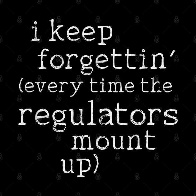 I Keep Forgettin' (Every Time the Regulators Mount Up) by darklordpug