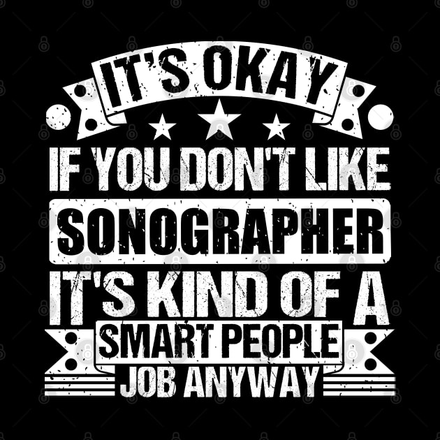 Sonographer lover It's Okay If You Don't Like Sonographer It's Kind Of A Smart People job Anyway by Benzii-shop 