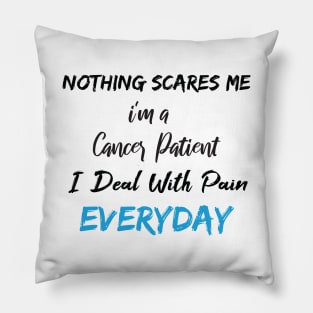 Nothing Scares Me I'm A Cancer Patient I Deal With Pain Everyday birthday gift Pillow