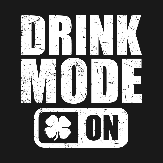 Drink Mode on T-Shirt Shamrock Beer Wine irish Gift Tee by biNutz