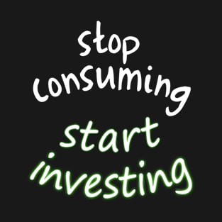 stop consuming start investing T-Shirt